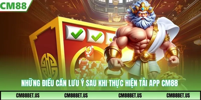 Những điều cần lưu ý sau khi thực hiện tải app CM88