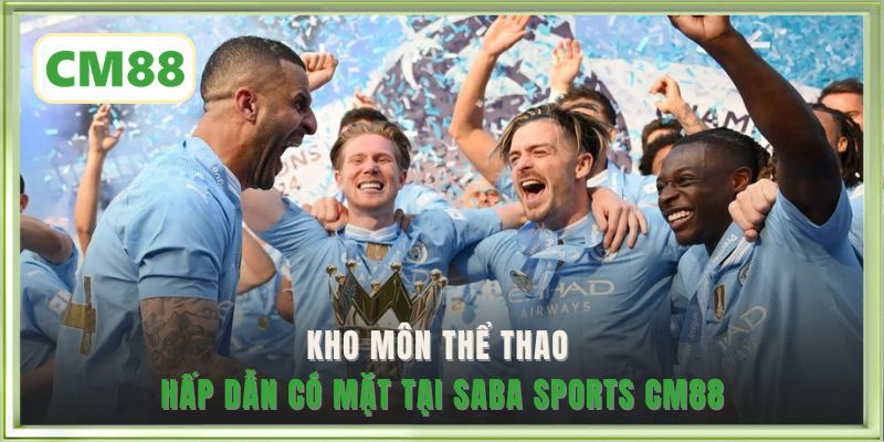 Kho môn thể thao hấp dẫn có mặt tại Saba Sports CM88