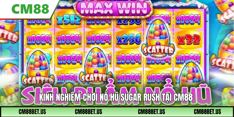 Kinh nghiệm chơi nổ hũ Sugar Rush tại CM88