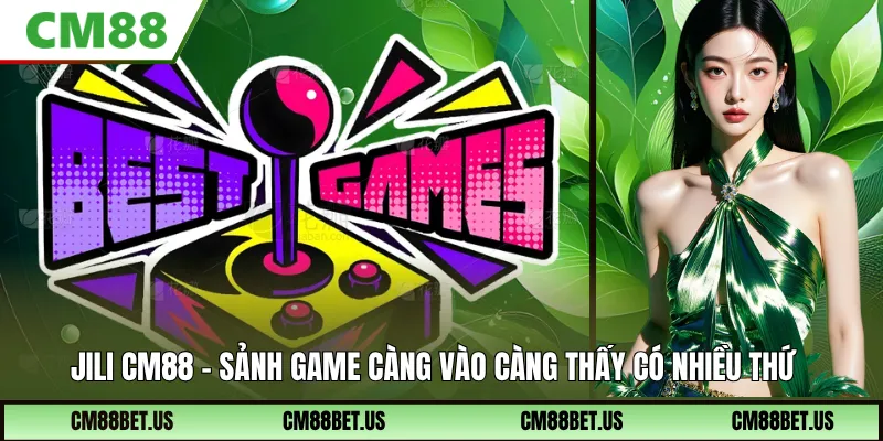 Jili CM88: Sảnh Game Đa Trải Nghiệm, Dễ Chơi Và Rất Cuốn